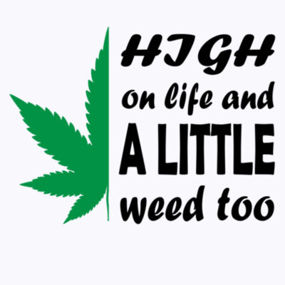 High on Life and Weed - Hooded Sweatshirt Design